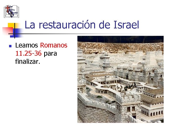La restauración de Israel n Leamos Romanos 11. 25 -36 para finalizar. 