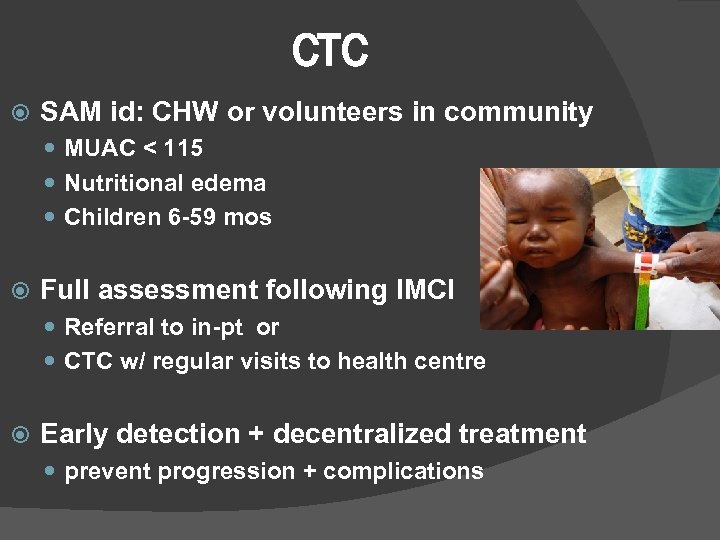 CTC SAM id: CHW or volunteers in community MUAC < 115 Nutritional edema Children