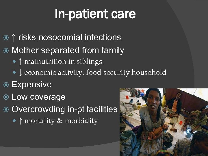 In-patient care ↑ risks nosocomial infections Mother separated from family ↑ malnutrition in siblings