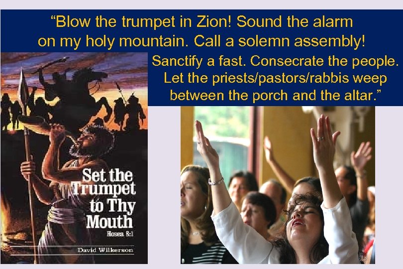 “Blow the trumpet in Zion! Sound the alarm on my holy mountain. Call a