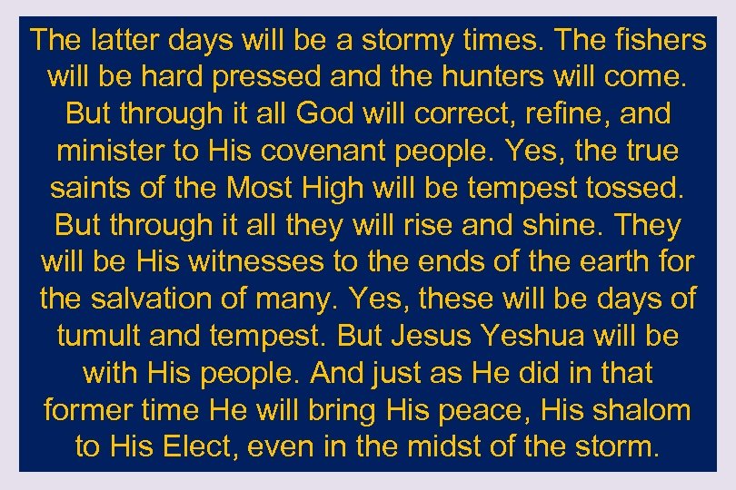 The latter days will be a stormy times. The fishers will be hard pressed