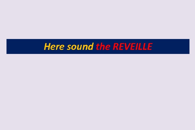 Here sound the REVEILLE 