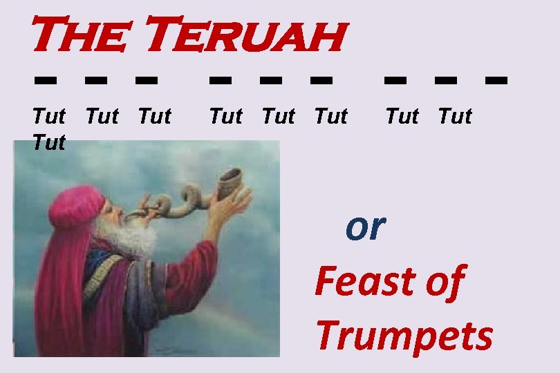 The Teruah - - - - - Tut Tut Tut or Feast of Trumpets