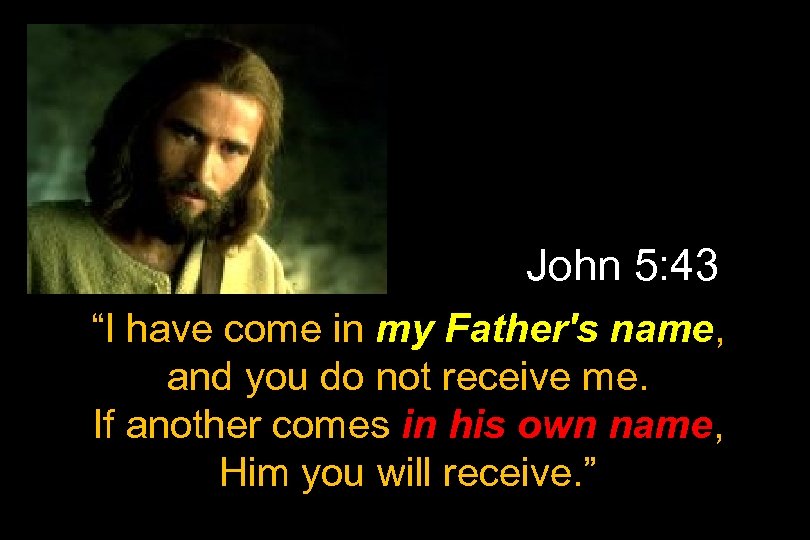John 5: 43 “I have come in my Father's name, and you do not