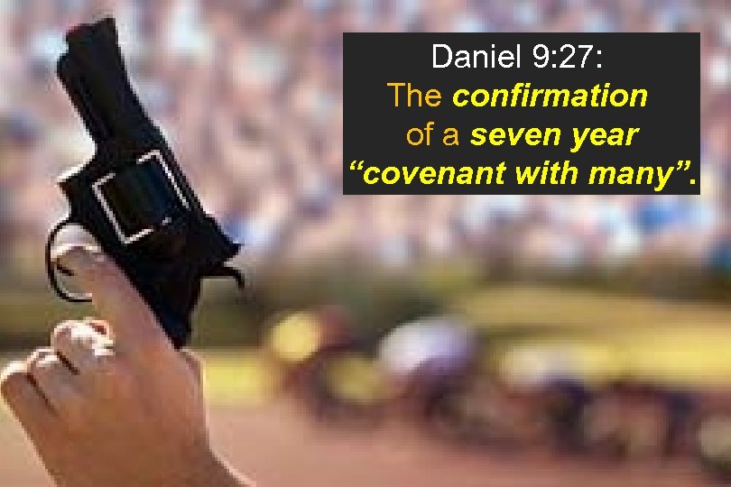 Daniel 9: 27: The confirmation of a seven year “covenant with many”. 