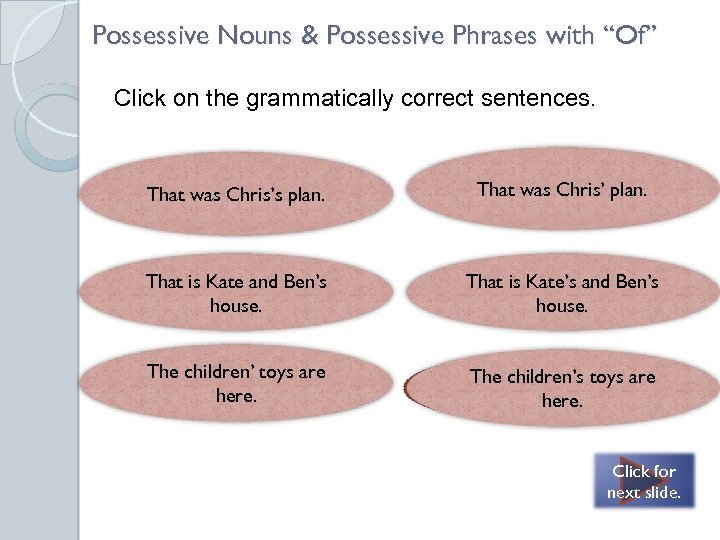 Possessive Nouns & Possessive Phrases with “Of” Click on the grammatically correct sentences. Both
