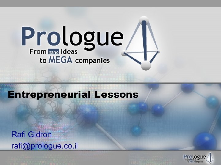 Entrepreneurial Lessons Rafi Gidron rafi@prologue. co. il 