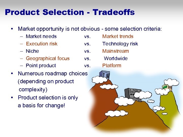 Product Selection - Tradeoffs • Market opportunity is not obvious - some selection criteria:
