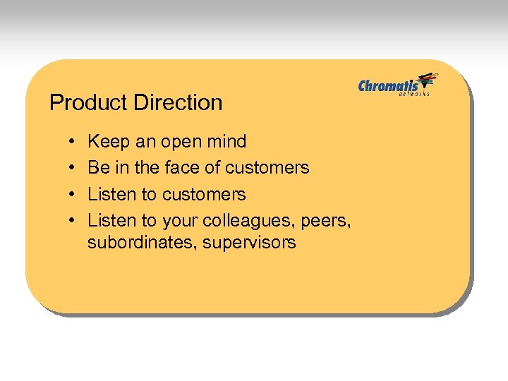 Product Direction • • Keep an open mind Be in the face of customers