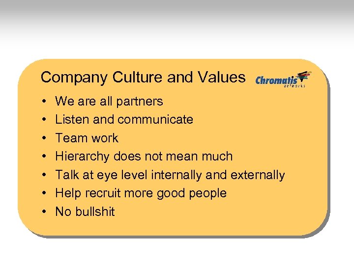 Company Culture and Values • • We are all partners Listen and communicate Team