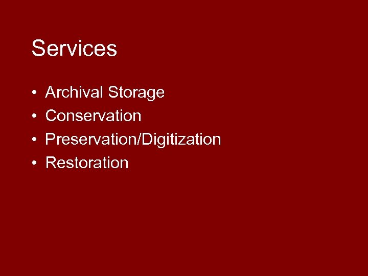 Services • • Archival Storage Conservation Preservation/Digitization Restoration 