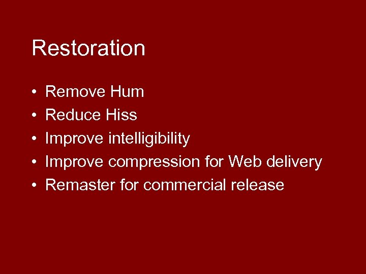 Restoration • • • Remove Hum Reduce Hiss Improve intelligibility Improve compression for Web