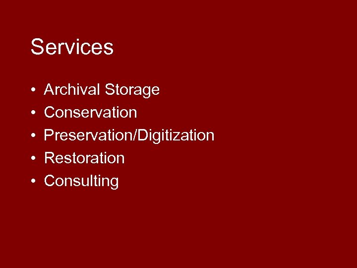 Services • • • Archival Storage Conservation Preservation/Digitization Restoration Consulting 