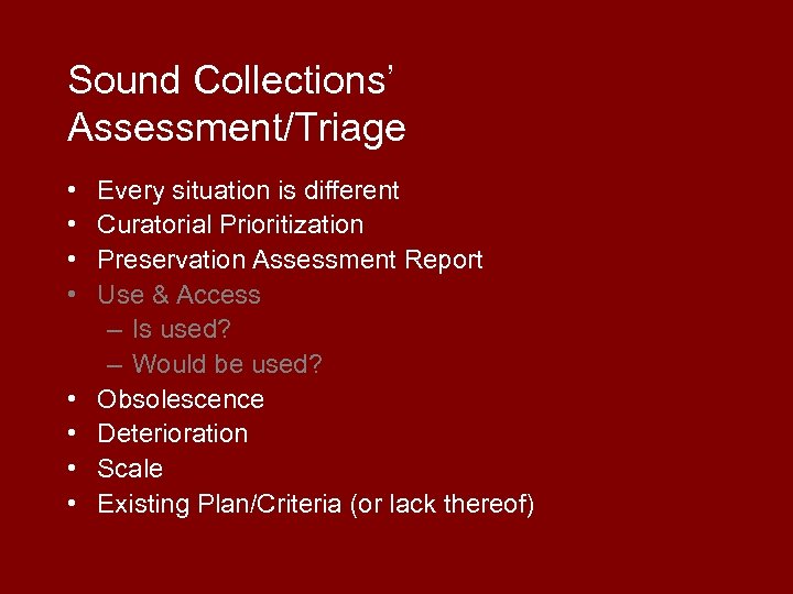 Sound Collections’ Assessment/Triage • • Every situation is different Curatorial Prioritization Preservation Assessment Report