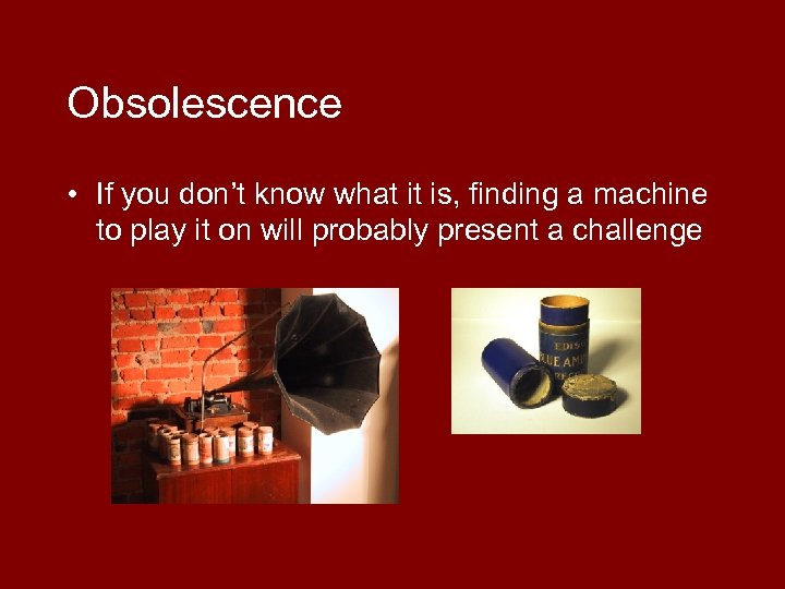 Obsolescence • If you don’t know what it is, finding a machine to play