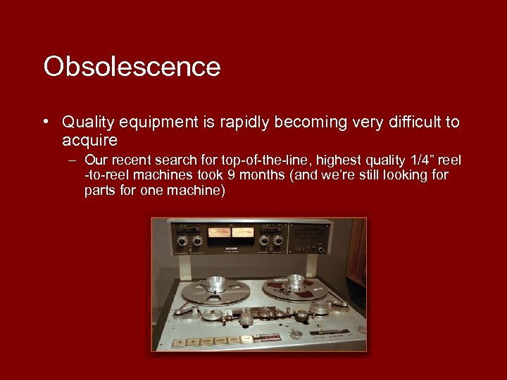 Obsolescence • Quality equipment is rapidly becoming very difficult to acquire – Our recent