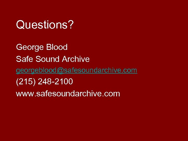Questions? George Blood Safe Sound Archive georgeblood@safesoundarchive. com (215) 248 -2100 www. safesoundarchive. com
