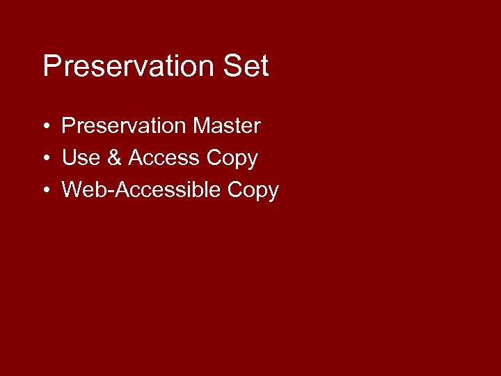 Preservation Set • Preservation Master • Use & Access Copy • Web-Accessible Copy 