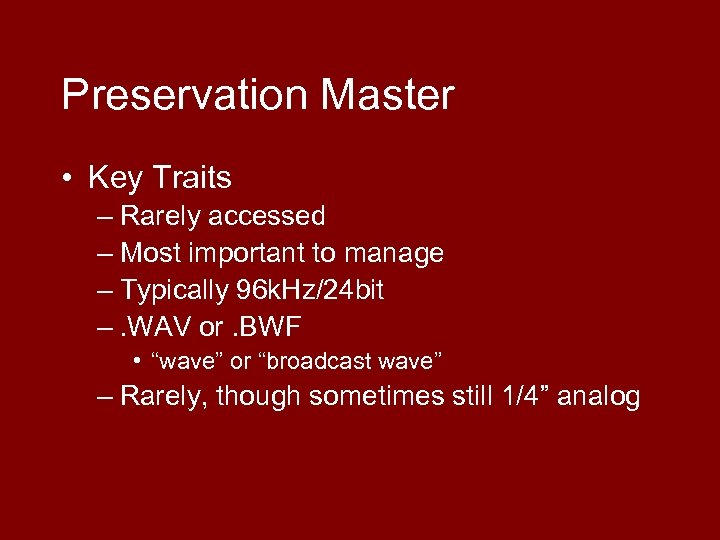 Preservation Master • Key Traits – Rarely accessed – Most important to manage –