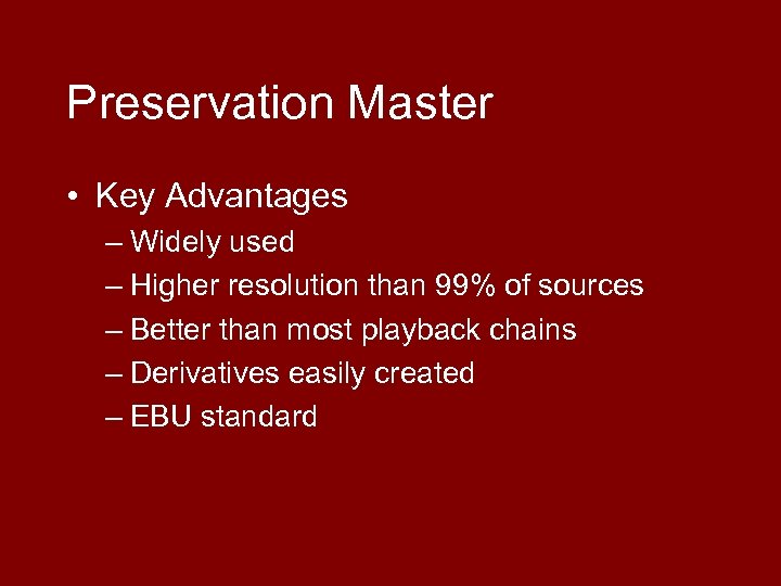 Preservation Master • Key Advantages – Widely used – Higher resolution than 99% of