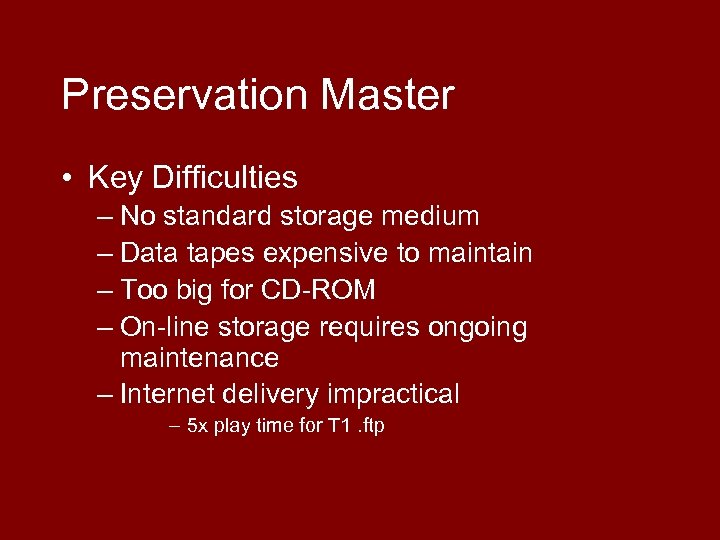 Preservation Master • Key Difficulties – No standard storage medium – Data tapes expensive