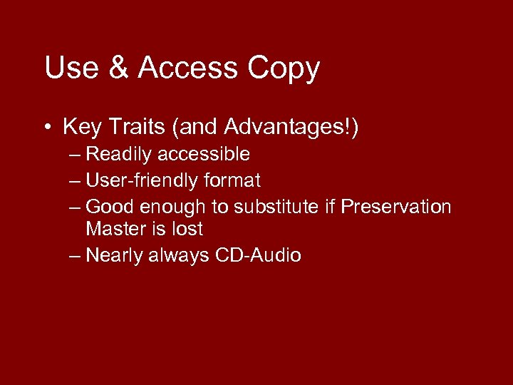 Use & Access Copy • Key Traits (and Advantages!) – Readily accessible – User-friendly