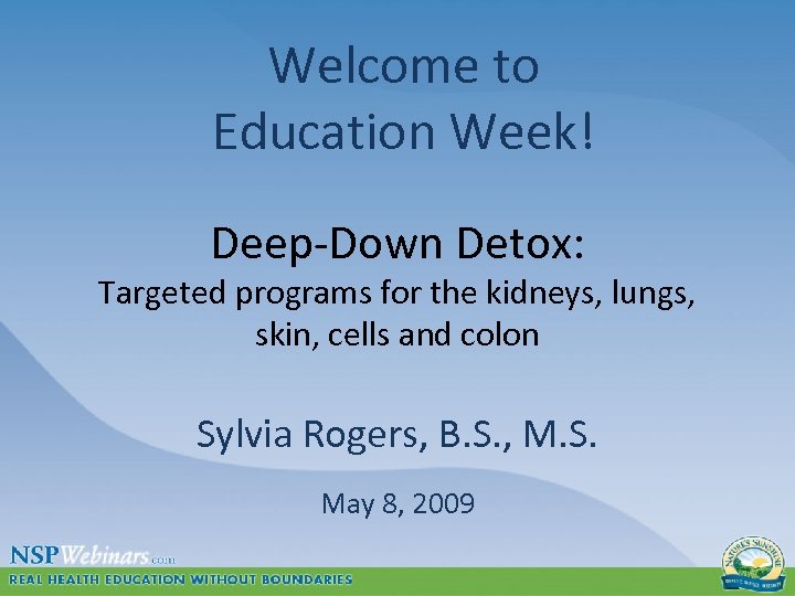 Welcome to Education Week! Deep-Down Detox: Targeted programs for the kidneys, lungs, skin, cells