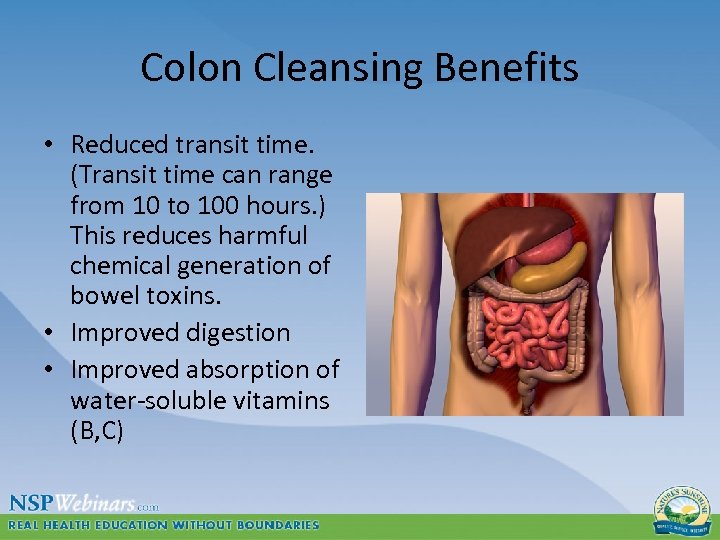 Colon Cleansing Benefits • Reduced transit time. (Transit time can range from 10 to