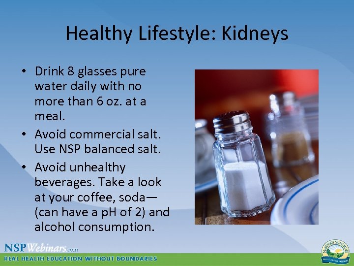 Healthy Lifestyle: Kidneys • Drink 8 glasses pure water daily with no more than