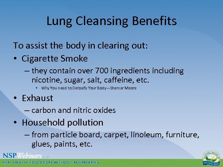 Lung Cleansing Benefits To assist the body in clearing out: • Cigarette Smoke –