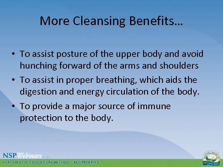 More Cleansing Benefits… • To assist posture of the upper body and avoid hunching