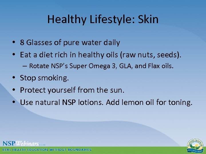 Healthy Lifestyle: Skin • 8 Glasses of pure water daily • Eat a diet