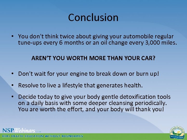 Conclusion • You don’t think twice about giving your automobile regular tune-ups every 6