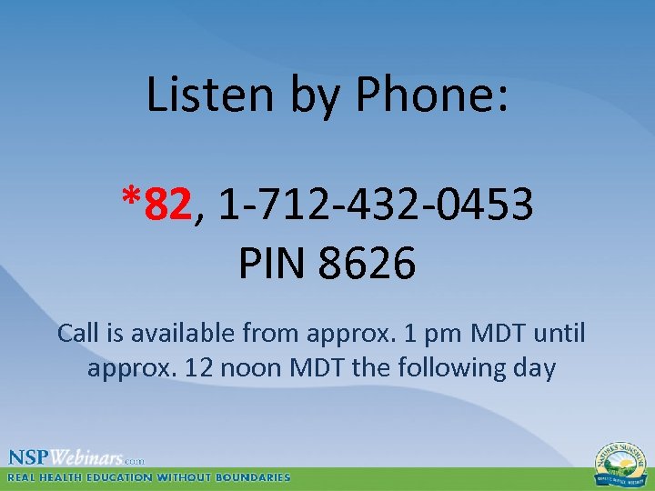 Listen by Phone: *82, 1 -712 -432 -0453 PIN 8626 Call is available from