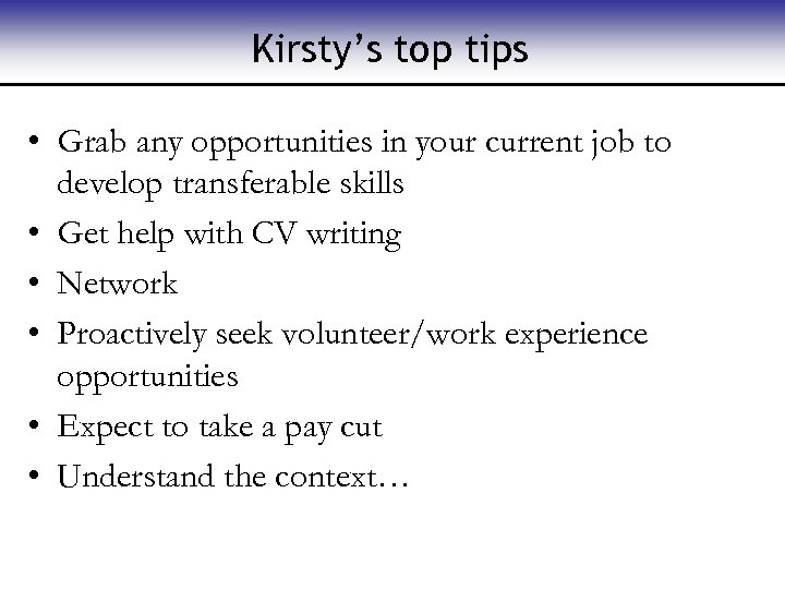 Kirsty’s top tips • Grab any opportunities in your current job to develop transferable