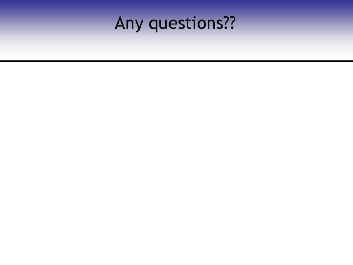 Any questions? ? 