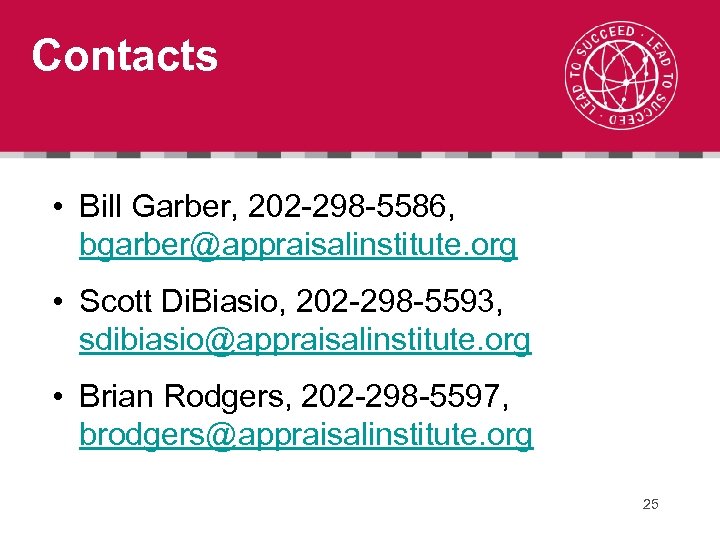 Contacts • Bill Garber, 202 -298 -5586, bgarber@appraisalinstitute. org • Scott Di. Biasio, 202