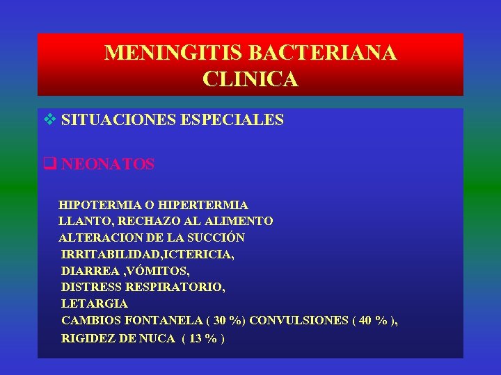 MENINGITIS BACTERIANA CLINICA v SITUACIONES ESPECIALES q NEONATOS HIPOTERMIA O HIPERTERMIA LLANTO, RECHAZO AL