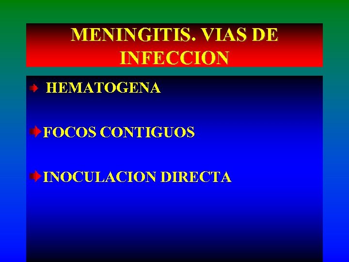 MENINGITIS. VIAS DE INFECCION HEMATOGENA FOCOS CONTIGUOS INOCULACION DIRECTA 