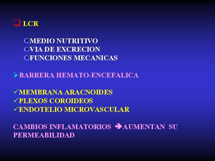 q LCR MEDIO NUTRITIVO VIA DE EXCRECION FUNCIONES MECANICAS ØBARRERA HEMATO-ENCEFALICA üMEMBRANA ARACNOIDES üPLEXOS