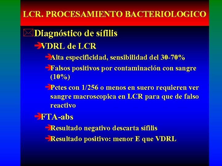 LCR. PROCESAMIENTO BACTERIOLOGICO *Diagnóstico de sífilis è VDRL de LCR è Alta especificidad, sensibilidad