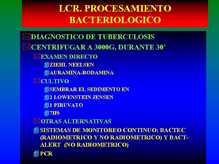 LCR. PROCESAMIENTO BACTERIOLOGICO *DIAGNOSTICO DE TUBERCULOSIS *CENTRIFUGAR A 3000 G, DURANTE 30’ *EXAMEN DIRECTO