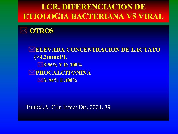 LCR. DIFERENCIACION DE ETIOLOGIA BACTERIANA VS VIRAL * OTROS *ELEVADA CONCENTRACION DE LACTATO (>4,