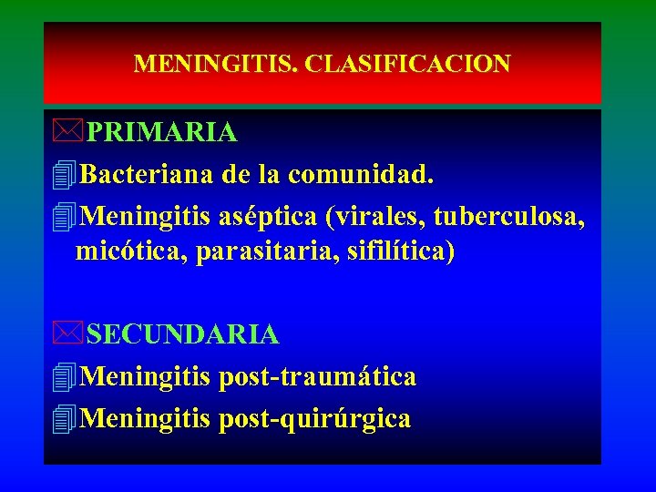 MENINGITIS. CLASIFICACION *PRIMARIA 4 Bacteriana de la comunidad. 4 Meningitis aséptica (virales, tuberculosa, micótica,