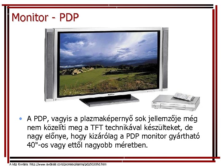 Monitor - PDP • A PDP, vagyis a plazmaképernyő sok jellemzője még nem közelíti