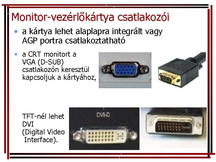 Monitor-vezérlőkártya csatlakozói • a kártya lehet alaplapra integrált vagy AGP portra csatlakoztatható • a