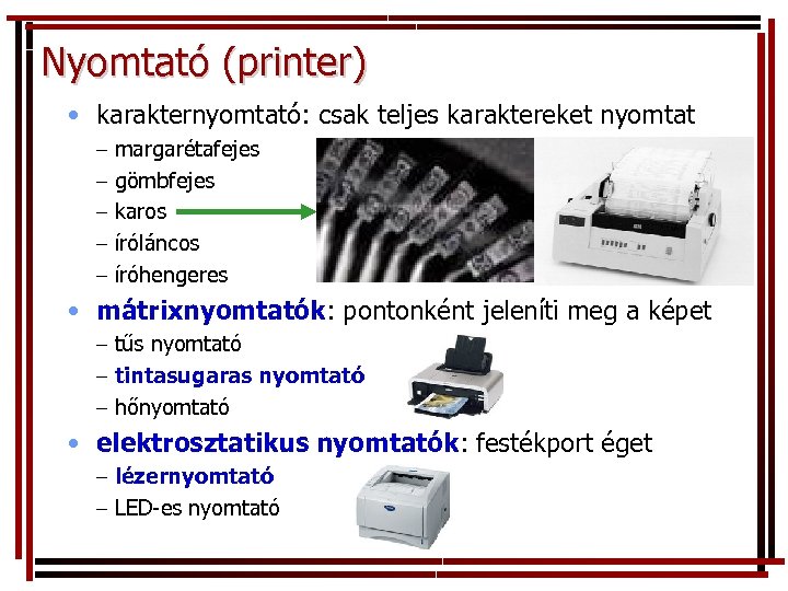 Nyomtató (printer) • karakternyomtató: csak teljes karaktereket nyomtat – margarétafejes – gömbfejes – karos