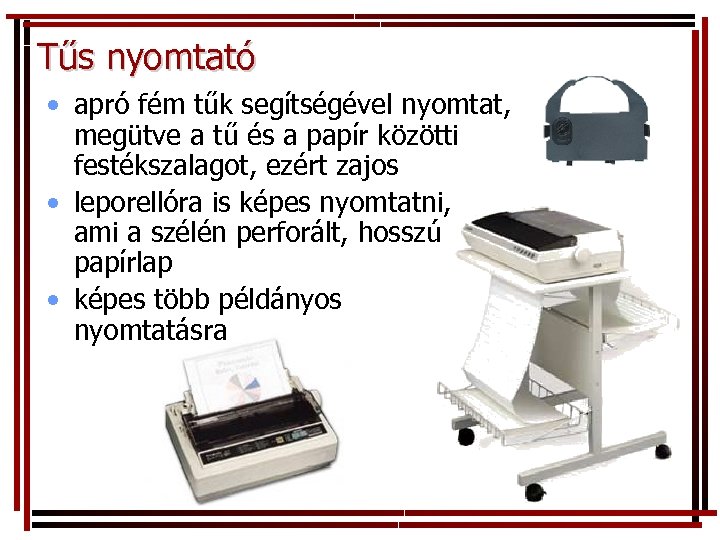Tűs nyomtató • apró fém tűk segítségével nyomtat, megütve a tű és a papír