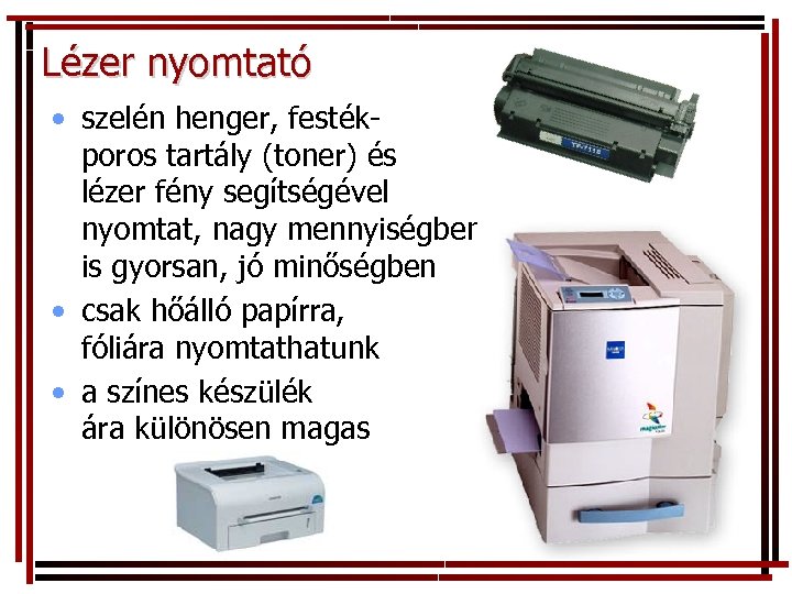 Lézer nyomtató • szelén henger, festékporos tartály (toner) és lézer fény segítségével nyomtat, nagy