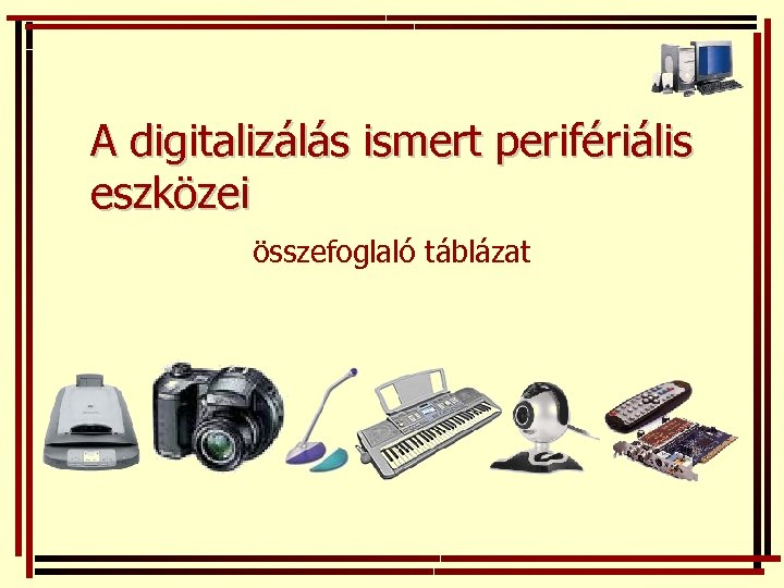 A digitalizálás ismert perifériális eszközei összefoglaló táblázat 